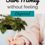 A pinnable image about How To Save Money Without Feeling Deprived