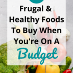 A pinnable image about 45 Frugal And Healthy Foods To Buy When You're On A Budget